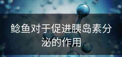 鲶鱼对于促进胰岛素分泌的作用